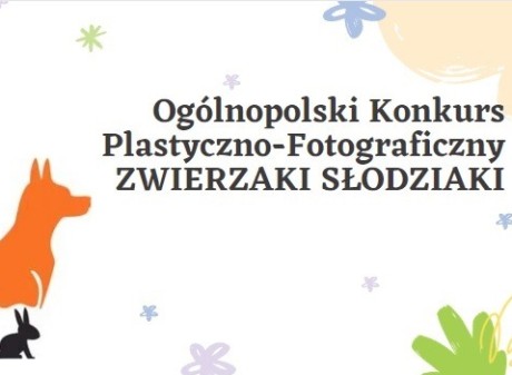 Powiększ obraz: Ogólnopolski konkurs plastyczno- fotograficzny „Zwierzaki - Słodziaki”